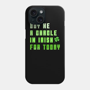 BUY ME A GARGLE I'M IRISH FOR TODAY Phone Case