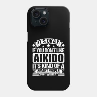 It's Okay If You Don't Like Aikido  It's Kind Of A Smart People Sports Anyway Aikido Lover Phone Case