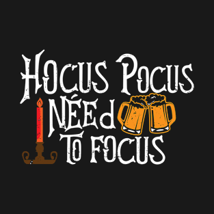 Hocus pocus I need beer to focus T-Shirt