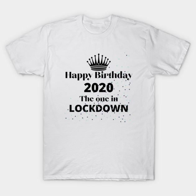 Lockdown T Shirt Birthday Celebration Funny Surprise Gift Ideas Lockdown Birthday T Shirt Teepublic