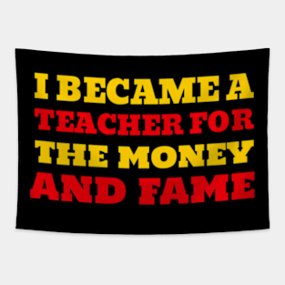 I became a teacher for the money and fame Tapestry