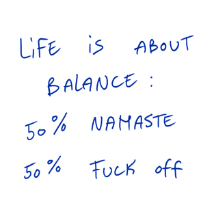 Life Is About Balance: 50% Namaste 50% Fuck Off T-Shirt