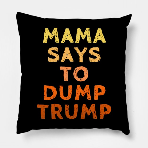 Mama Says to Dump Trump- Vote for Joe Biden with Kamala Harris in the 2020 Election. Pillow by SeaStories