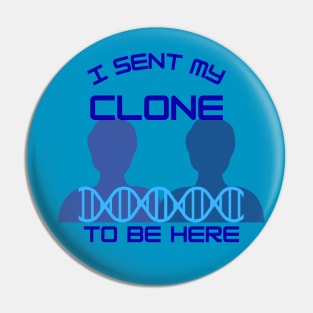 I Sent My Clone to Be Here Pin