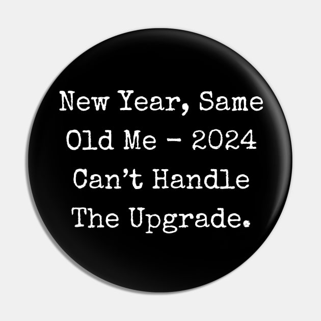 New Year Same Old Me 2024 Can Not Handle The Upgrade Pin by theworthyquote