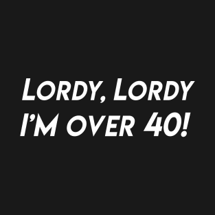 Funny "Lordy, Lordy I'm Over 40!" Fortieth and plus Birthday T-Shirt