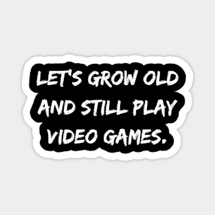 Let's Grow Old And Still Play Video Games Magnet