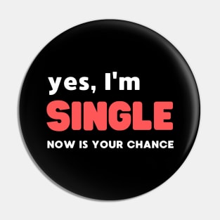 YES, I'M SINGLE NOW IS YOUR CHANCE Pin