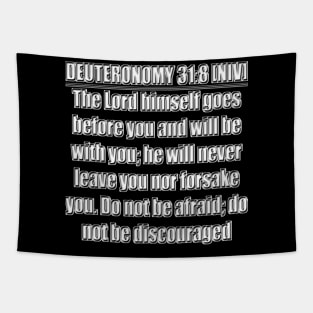 Deuteronomy 31:8 Bible verse - The Lord himself goes before you and will be with you; he will never leave you nor forsake you. Do not be afraid; do not be discouraged." New International Version (NIV) Tapestry