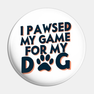 I Pawsed My Game For My Dog Pin