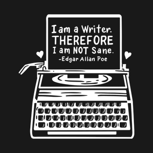 I Am A Writer Therefore I Am Not Sane Edgar Allan Poe T-Shirt