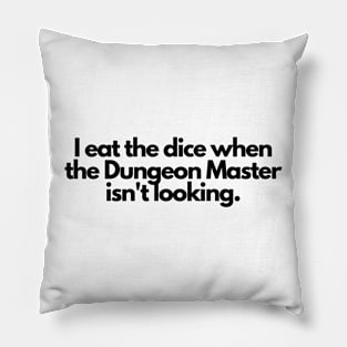 I eat the dice when the dungeon master isn't looking Pillow