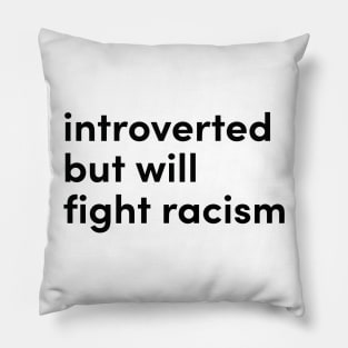 introverted but will fight racism Pillow