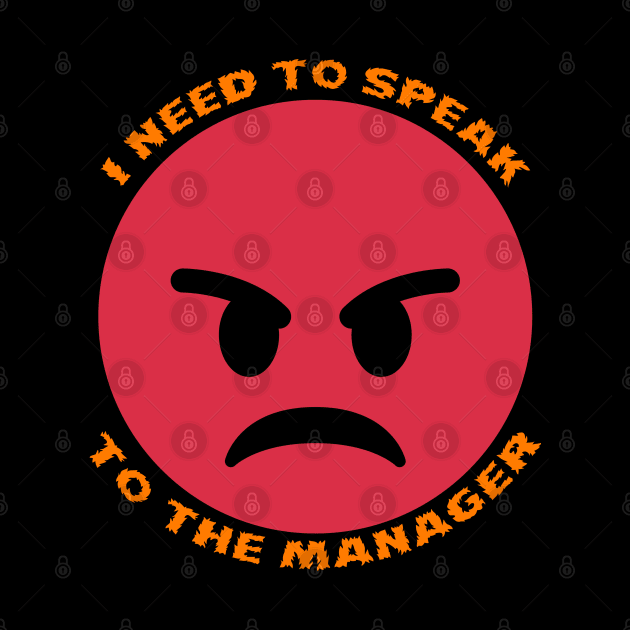 I Need To Speak To The Manager Funny Design by Up 4 Tee