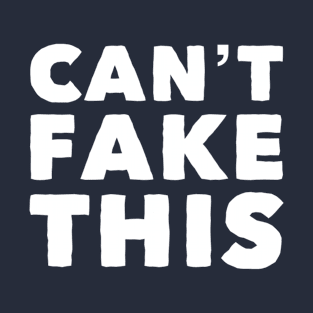 Can't Fake This T-Shirt
