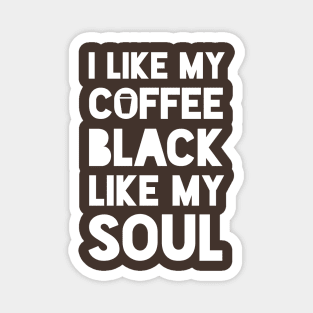 I like my coffee black like my soul Magnet