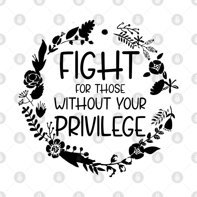 Fight For Those Without Your Privilege, Fight For Womens Rights by chidadesign