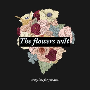 The Flowers Wilt T-Shirt