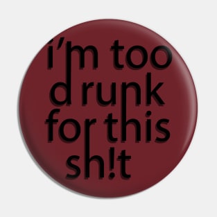 Im too drunk for this sh!t Pin