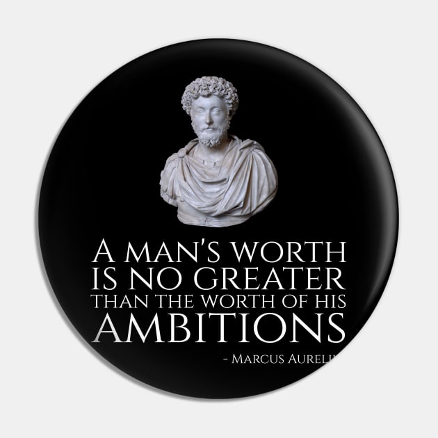 A Man's Worth Is No Greater Than The Worth Of His Ambitions - Marcus Aurelius Pin by Styr Designs