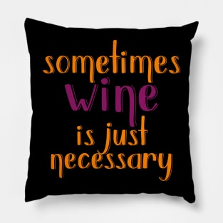 Sometimes Wine Is Just Necessary Pillow