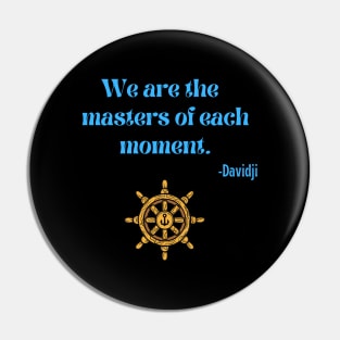 We are the masters of each moment. Pin