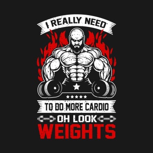 I Really Need To Do More Cardio Oh Look Weights T-Shirt