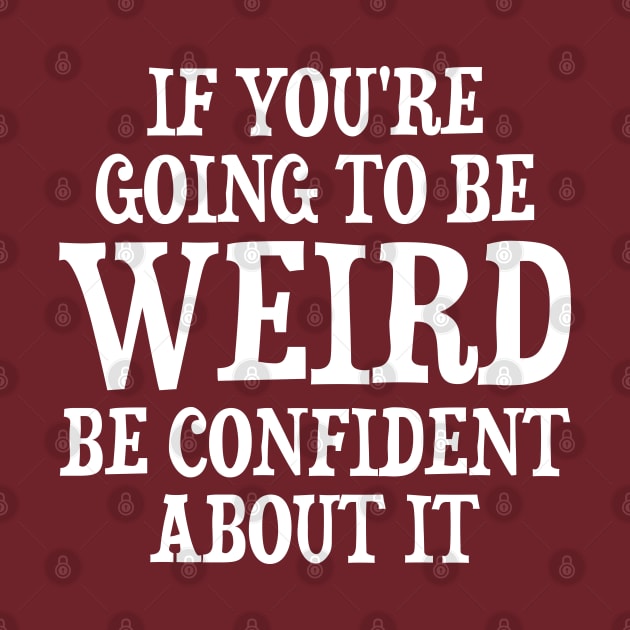 If Weird Be Confident by SoCoolDesigns