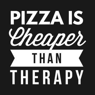 Pizza is cheaper than therapy T-Shirt