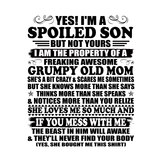 Yes I'm a Spoiled Son But not Yours I'm the Property of a Freaking Awesome Grumpy Old Mom by peskybeater