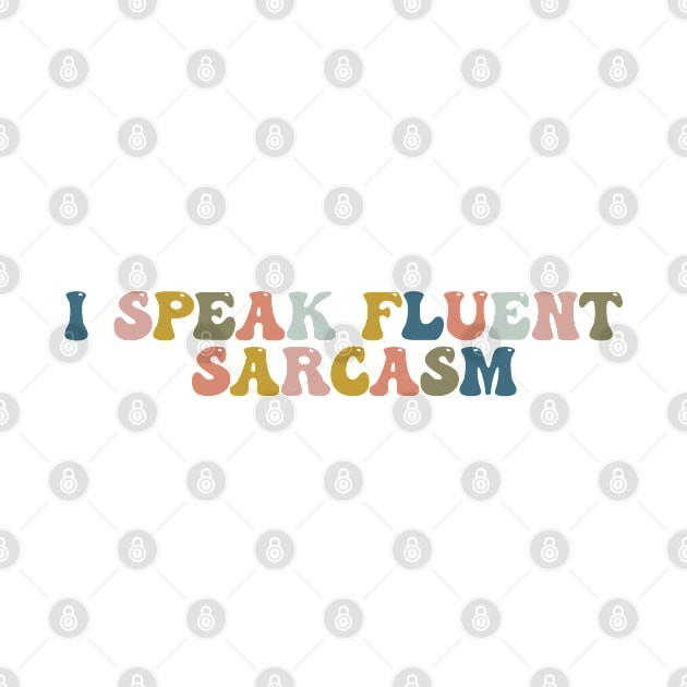 I Speak Fluent Sarcasm by Aanmah Shop