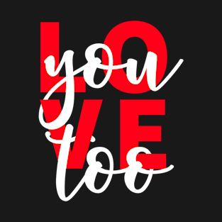 Love You Too T-Shirt