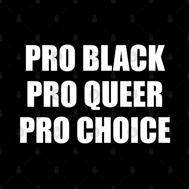 PRO BLACK PRO QUEER PRO CHOICE by InspireMe