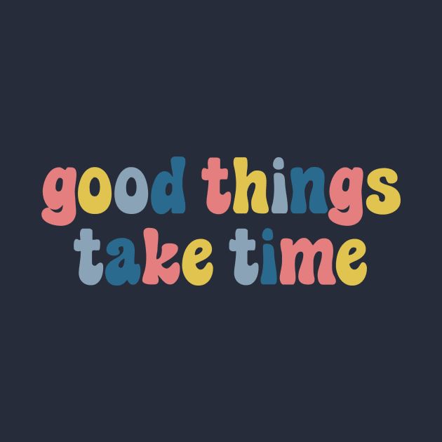 Good Things Take Time by ehoehenrieder