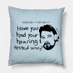 Have You Had  Your Hearing Tested Lately? Pillow