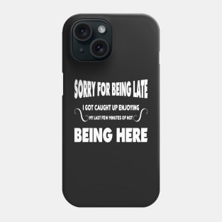 Sorry for being late I got caught up enjoying my last few minutes of not being here Phone Case