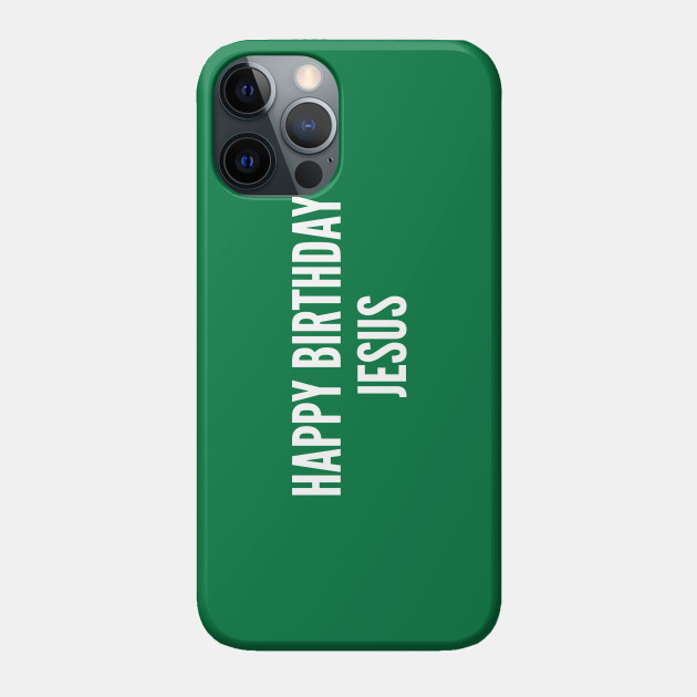 Christmas Humor - Happy Birthday Jesus (Merry Christmas) - Funny Joke  Statement Humor Quotes Slogan Awesome Cute - Xmas - Phone Case | TeePublic
