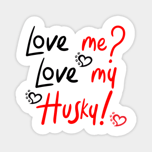 Love Me Love My Husky! Especially for Husky Dog Lovers! Magnet