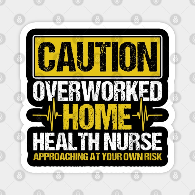 Caution Overworked Home Health Nurse Nurse Home Health Aide Magnet by Toeffishirts