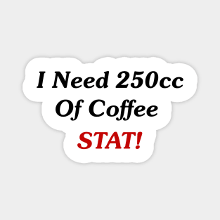 I Need 250cc Of Coffee STAT! Magnet