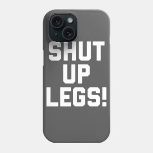 Shut Up Legs Phone Case