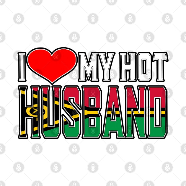 I Love My Hot Vanuatuan Husband by Just Rep It!!