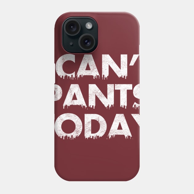 I Can't Pants Today Phone Case by SillyShirts