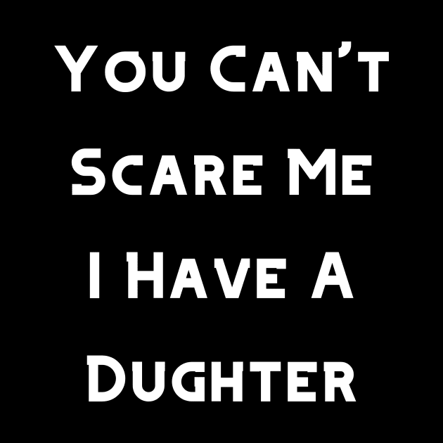 You Can't Scare Me I Have A Daughter, Hoodie. T-Shirt, Tee, Tank, Crewneck by Narnic Dreams