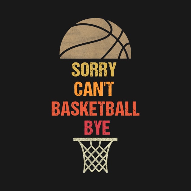 Sorry Can't Basketball Bye Funny Gift for Basketball Player by MetalHoneyDesigns