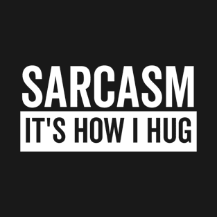 sarcasm it's how i hug T-Shirt