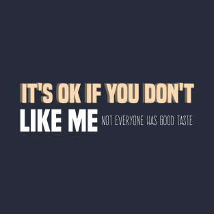 It's Ok If You Don't Like Me Not Everyone Has Good Taste cool self lover funny quote T-Shirt