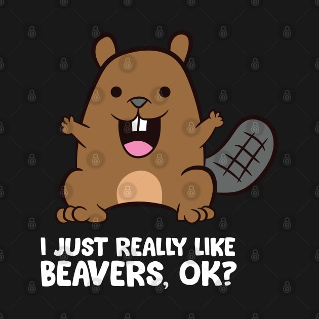 Beaver Lover I Just Really Like Beavers by EQDesigns