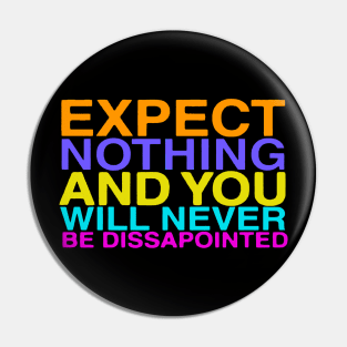 Expect nothing and you will never be dissapointed Pin