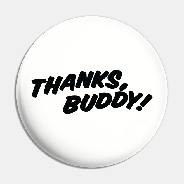 THANKS, BUDDY ( light shirts ) Manly Pin TeePublic